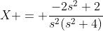 X = \frac{-2s^2+2}{s^2(s^2+4)}
