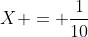X = \frac{1}{10}