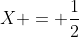 X = \frac{1}{2}