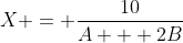 X = \frac{10}{A + 2B}