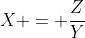 X = \frac{Z}{Y}