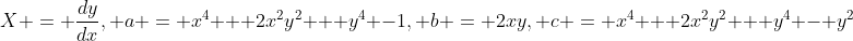 X = \frac{dy}{dx}, a = x^4 + 2x^2y^2 + y^4 -1, b = 2xy, c = x^4 + 2x^2y^2 + y^4 - y^2