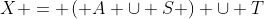 X = \left( {A \cup S} \right) \cup T