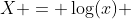 X = \log(x) 