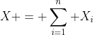X = \sum_{i=1}^{n} X_i