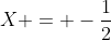 X = -\frac{1}{2}