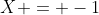 X = -1