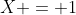 X = 1