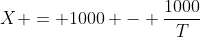 X = 1000 - \frac{1000}{T}