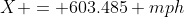 X = 603.485 mph