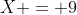 X = 9