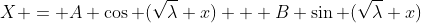 X = A \cos (\sqrt{\lambda} x) + B \sin (\sqrt{\lambda} x)