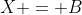 X = B