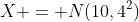 X = N(10,4^2)