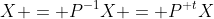 X = P^{-1}X = P^{\textsc t}X
