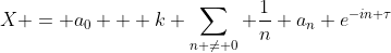 X = a_0 + k \sum_{n \neq 0} \frac{1}{n} a_n e^{-in \tau}