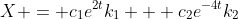 X = c_1e^{2t}k_1 + c_2e^{-4t}k_2