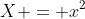 X = x^2