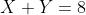 X+Y=8