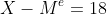 X-M^e=18