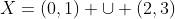 X=(0,1) \cup (2,3)