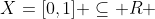X=[0,1] \subseteq R 