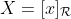 X=[x]_\mathcal{R}