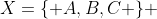 X=\{ A,B,C \} 