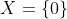 X=\{0\}