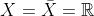X=\bar{X}=\mathbb{R}