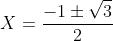 X=\frac{-1\pm\sqrt{3}}{2}