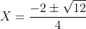 X=\frac{-2\pm\sqrt{12}}{4}