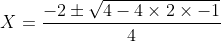 X=\frac{-2\pm\sqrt{4-4\times2\times-1}}{4}