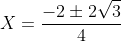 X=\frac{-2\pm2\sqrt{3}}{4}