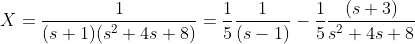 X=\frac{1}{(s+1)(s^2+4s+8)}=\frac{1}{5}\frac{1}{(s-1)}-\frac{1}{5}\frac{(s+3)}{s^2+4s+8}
