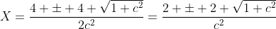 X=\frac{4 \pm 4 \sqrt{1+c^2}}{2c^2}=\frac{2 \pm 2 \sqrt{1+c^2}}{c^2}