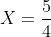 X=\frac{5}{4}