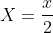 X=\frac{x}{2}