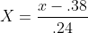 X=\frac{x-.38}{.24}