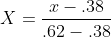 X=\frac{x-.38}{.62-.38}