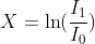 X=\ln(\displaystyle\frac{I_1}{I_0})