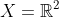 X=\mathbb{R}^2