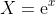 X=\mathrm{e}^x