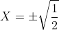 X=\pm\sqrt{\frac{1}{2}}