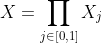 X=\prod_{j\in[0,1]}X_j