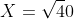 X=\sqrt40
