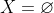 X=\varnothing