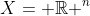 X= \mathbb{R} ^n