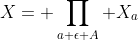X= \prod_{a \epsilon A} X_a