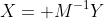 X= M^{-1}Y